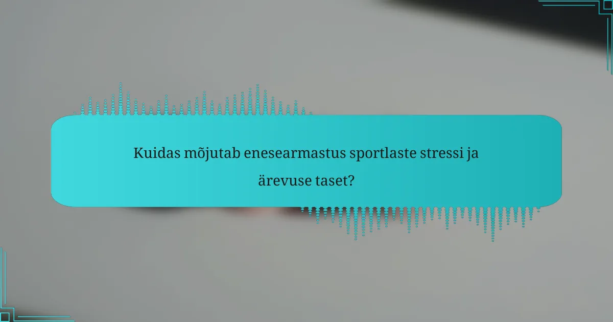 Kuidas mõjutab enesearmastus sportlaste stressi ja ärevuse taset?