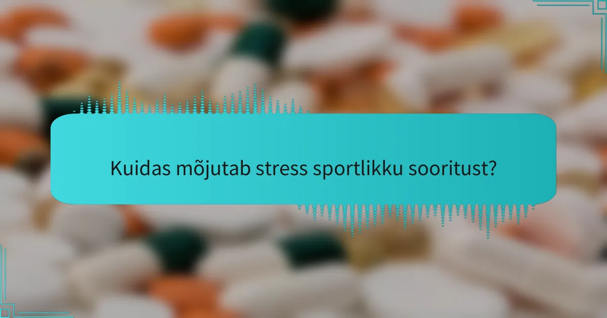 Kuidas mõjutab stress sportlikku sooritust?