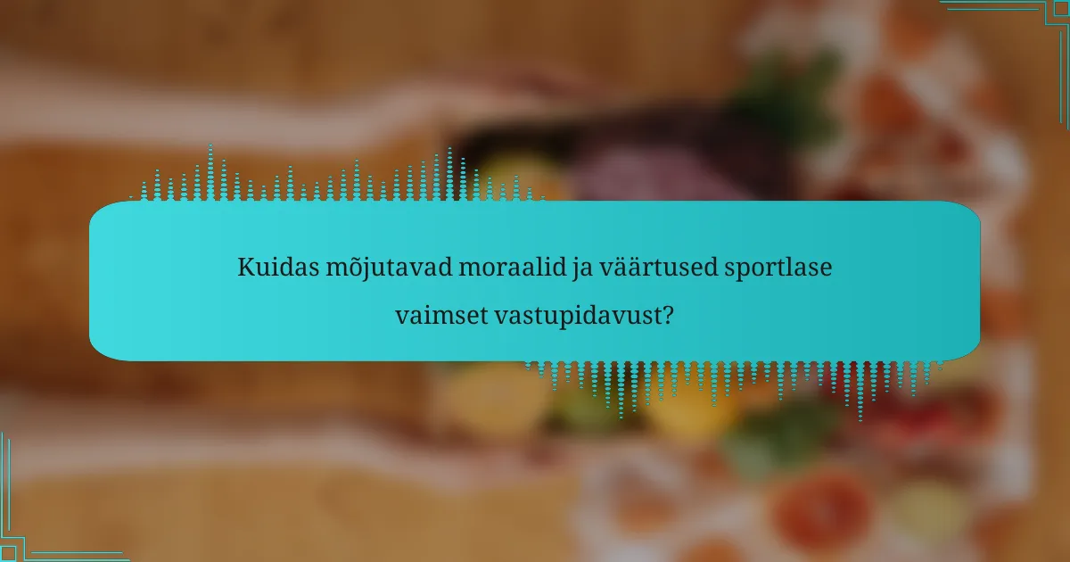 Kuidas mõjutavad moraalid ja väärtused sportlase vaimset vastupidavust?