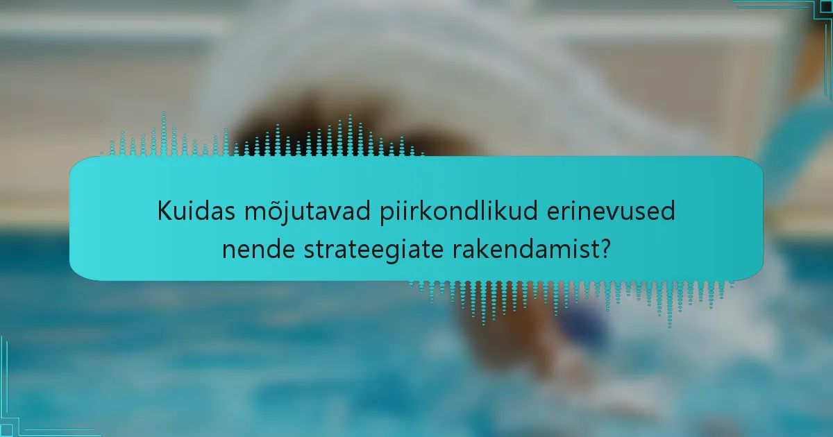 Kuidas mõjutavad piirkondlikud erinevused nende strateegiate rakendamist?