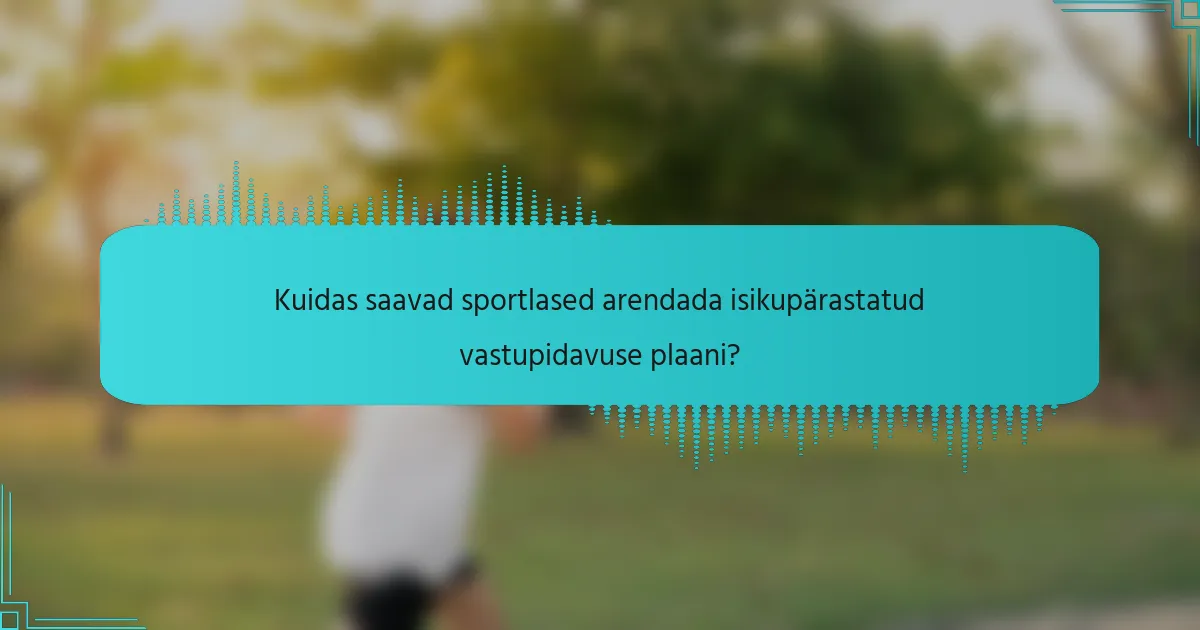 Kuidas saavad sportlased arendada isikupärastatud vastupidavuse plaani?