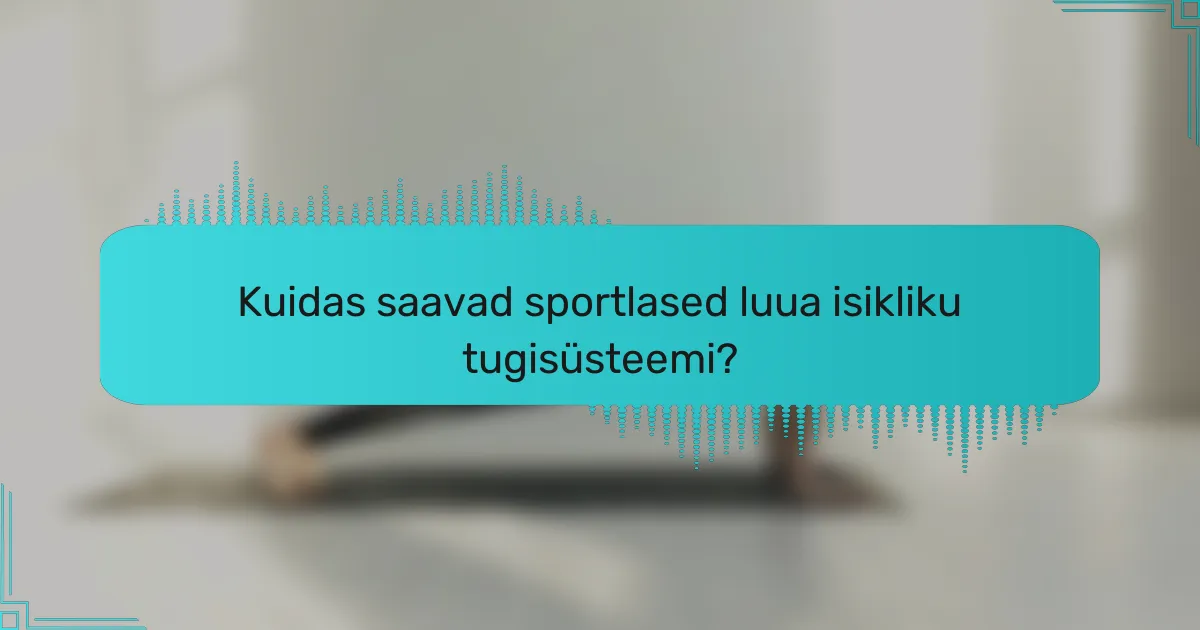 Kuidas saavad sportlased luua isikliku tugisüsteemi?