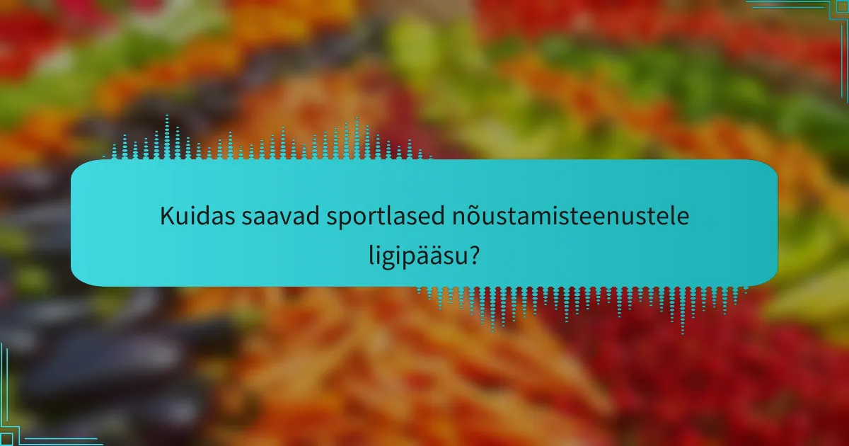 Kuidas saavad sportlased nõustamisteenustele ligipääsu?