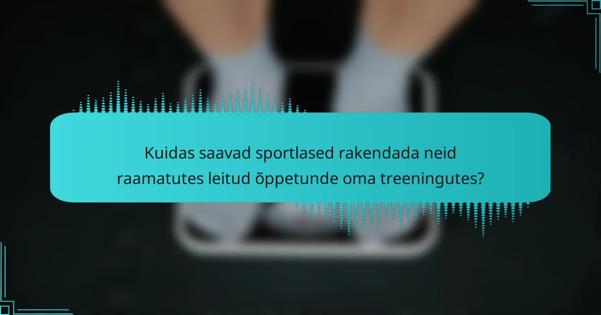 Kuidas saavad sportlased rakendada neid raamatutes leitud õppetunde oma treeningutes?