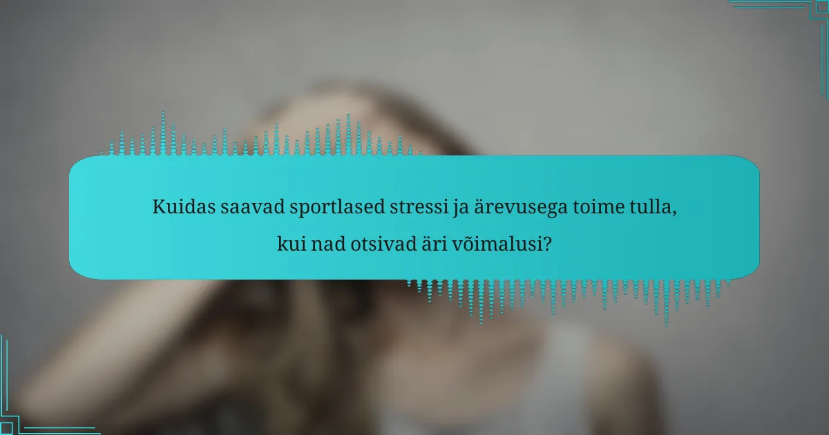 Kuidas saavad sportlased stressi ja ärevusega toime tulla, kui nad otsivad äri võimalusi?