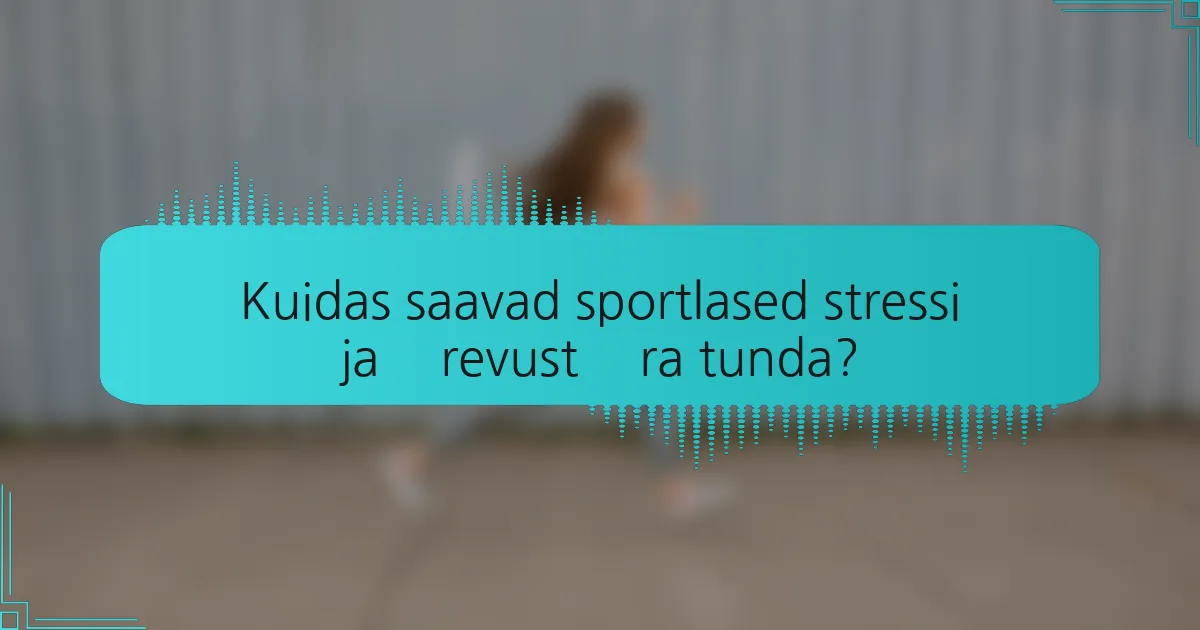 Kuidas saavad sportlased stressi ja ärevust ära tunda?