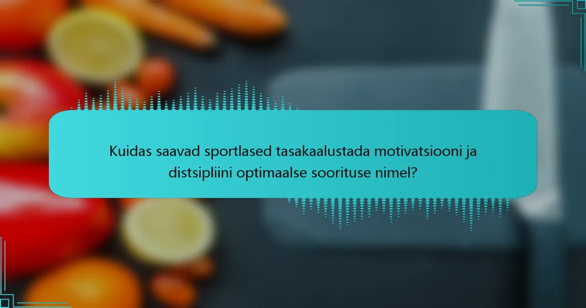 Kuidas saavad sportlased tasakaalustada motivatsiooni ja distsipliini optimaalse soorituse nimel?