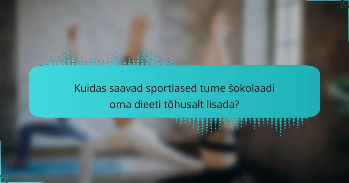 Kuidas saavad sportlased tume šokolaadi oma dieeti tõhusalt lisada?