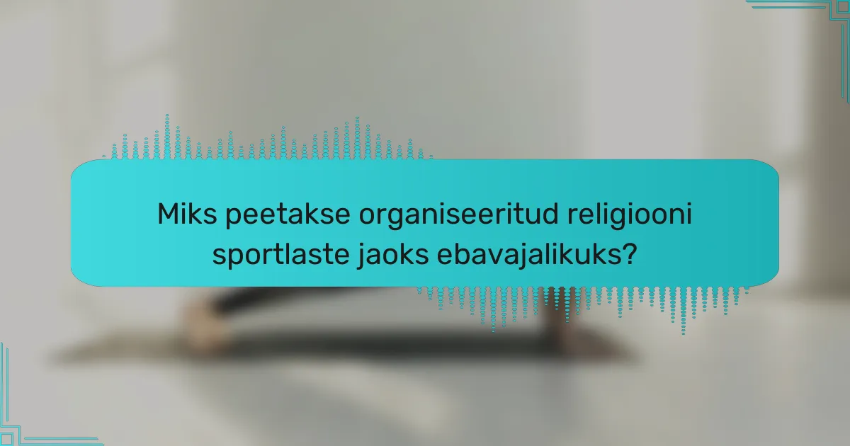 Miks peetakse organiseeritud religiooni sportlaste jaoks ebavajalikuks?