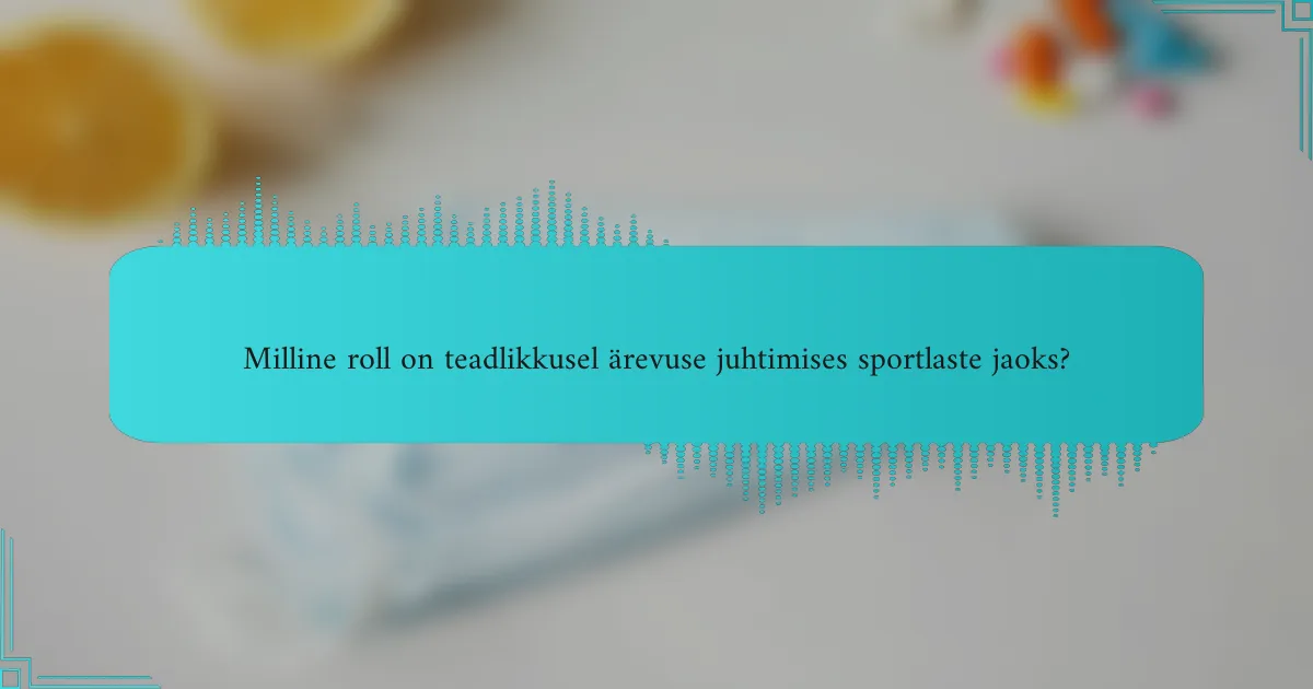 Milline roll on teadlikkusel ärevuse juhtimises sportlaste jaoks?