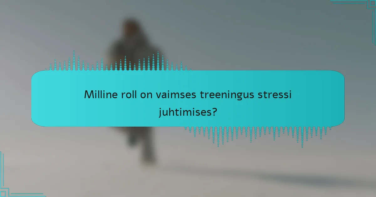 Milline roll on vaimses treeningus stressi juhtimises?