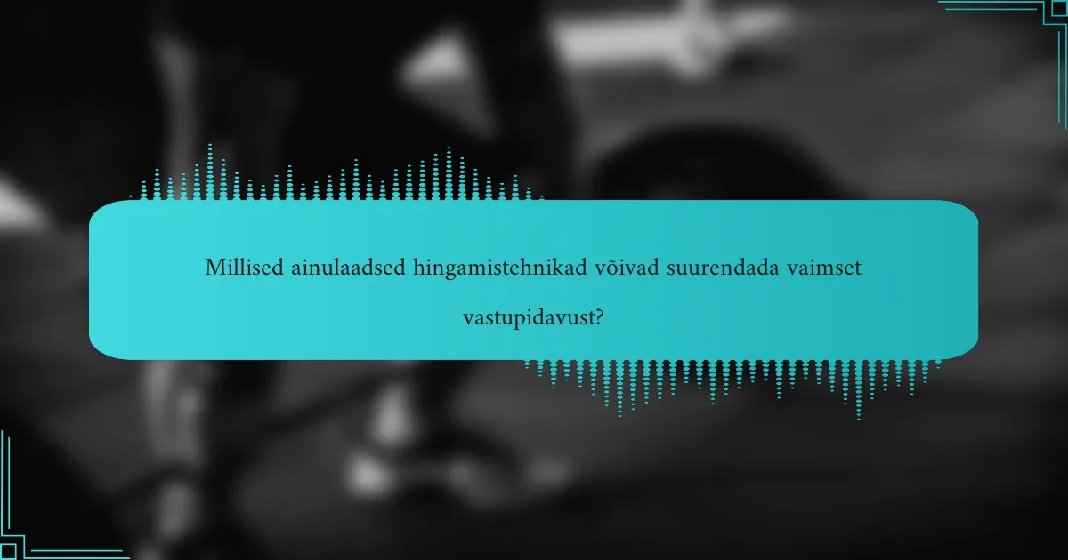 Millised ainulaadsed hingamistehnikad võivad suurendada vaimset vastupidavust?