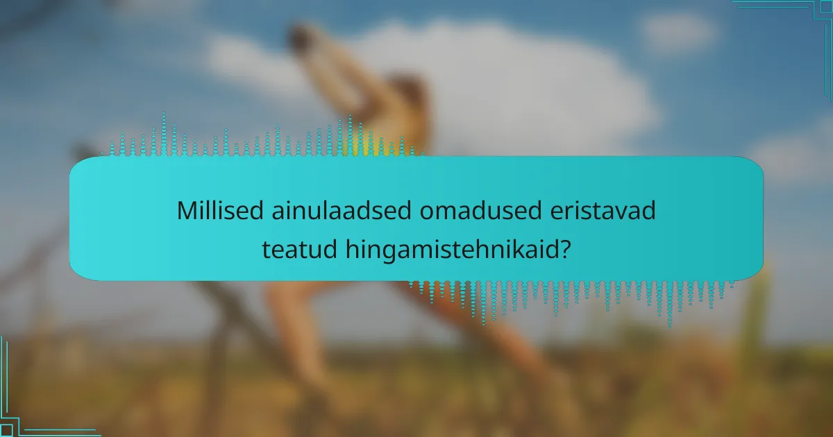Millised ainulaadsed omadused eristavad teatud hingamistehnikaid?