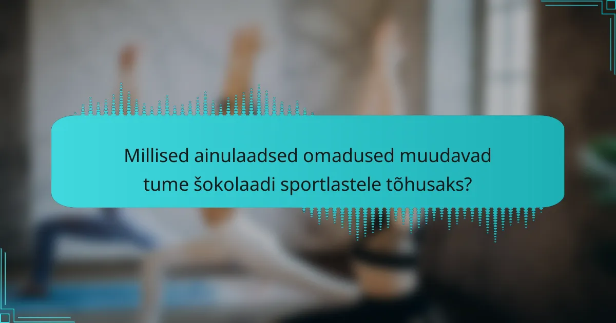 Millised ainulaadsed omadused muudavad tume šokolaadi sportlastele tõhusaks?