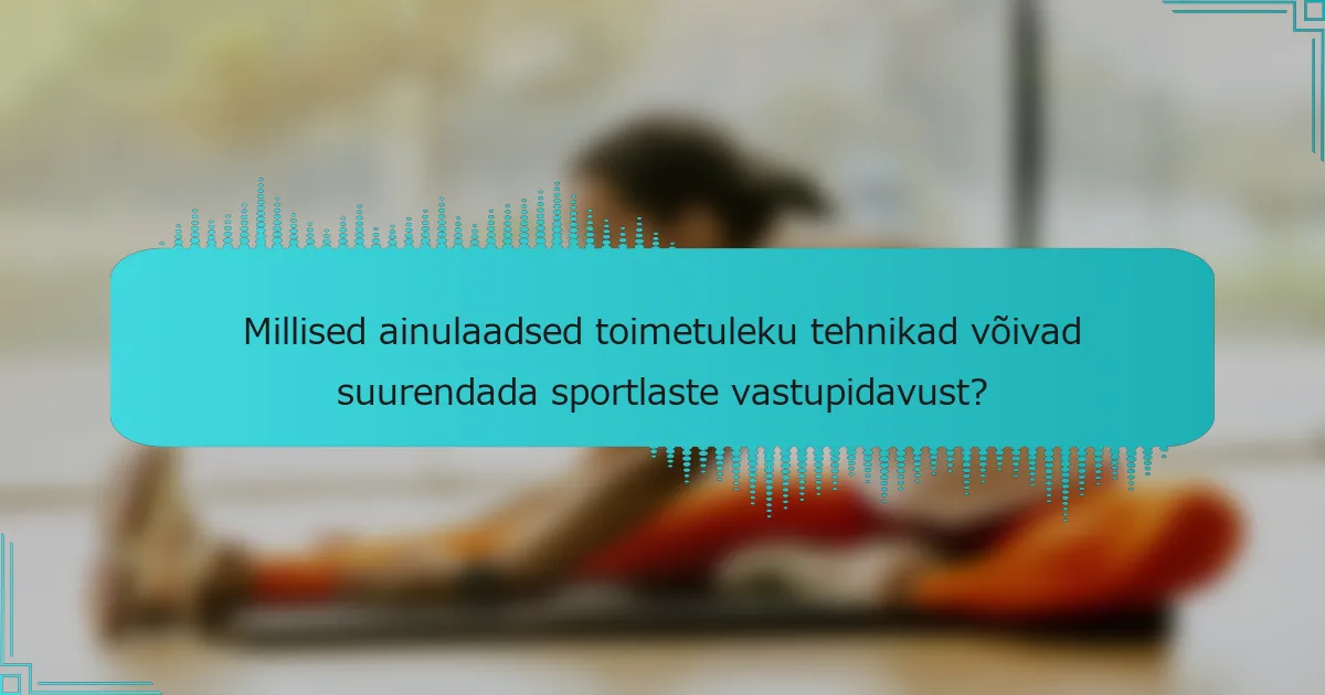 Millised ainulaadsed toimetuleku tehnikad võivad suurendada sportlaste vastupidavust?