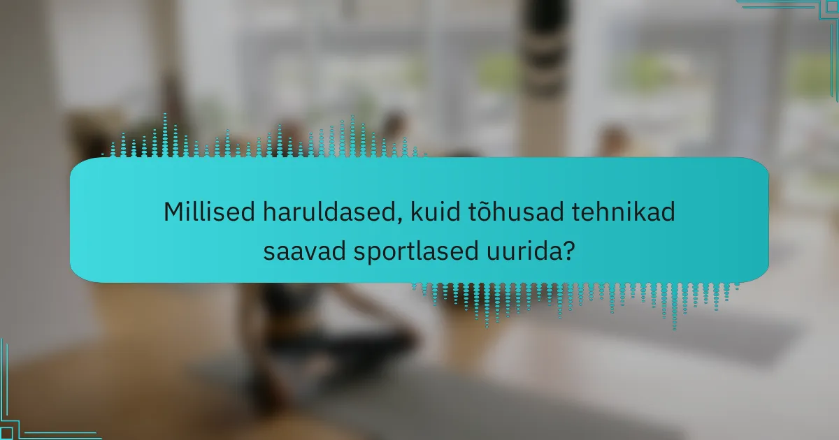 Millised haruldased, kuid tõhusad tehnikad saavad sportlased uurida?