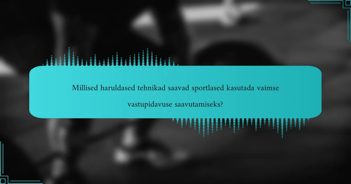 Millised haruldased tehnikad saavad sportlased kasutada vaimse vastupidavuse saavutamiseks?