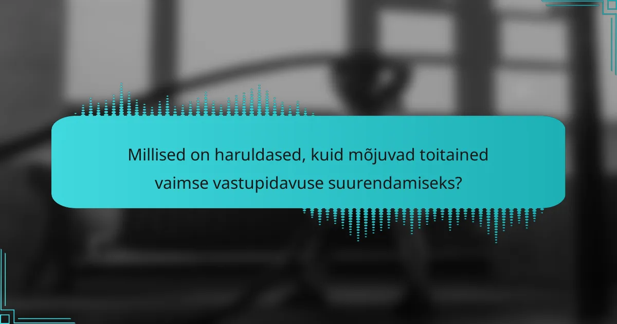 Millised on haruldased, kuid mõjuvad toitained vaimse vastupidavuse suurendamiseks?