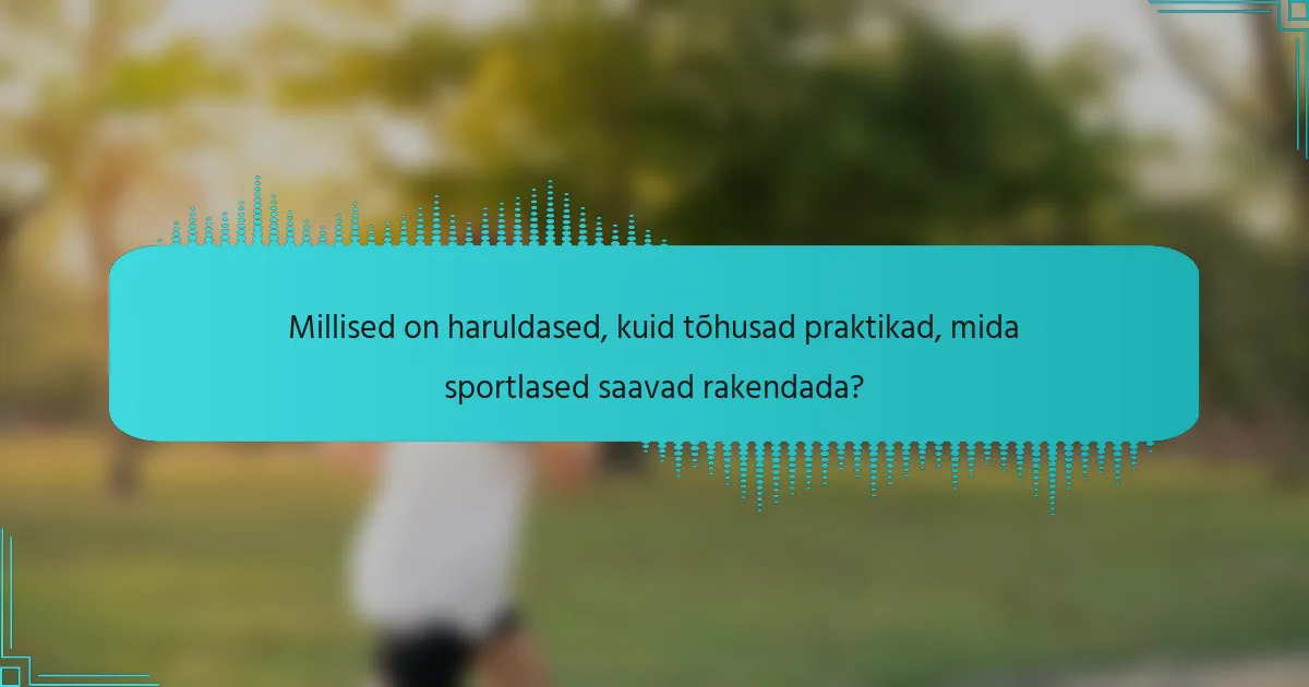 Millised on haruldased, kuid tõhusad praktikad, mida sportlased saavad rakendada?