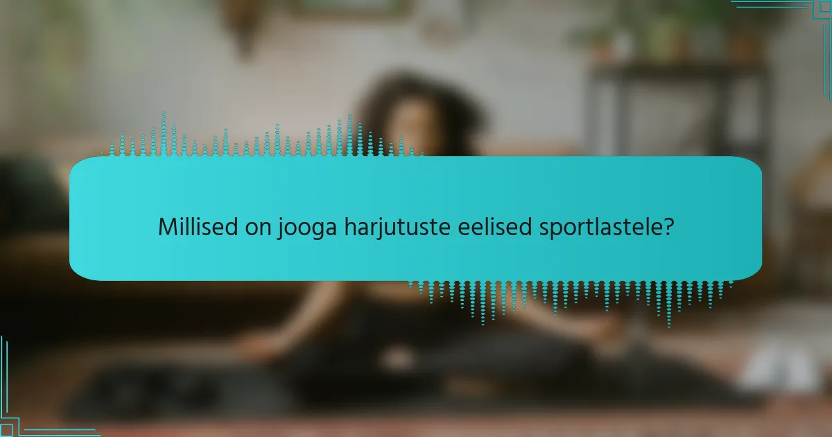 Millised on jooga harjutuste eelised sportlastele?