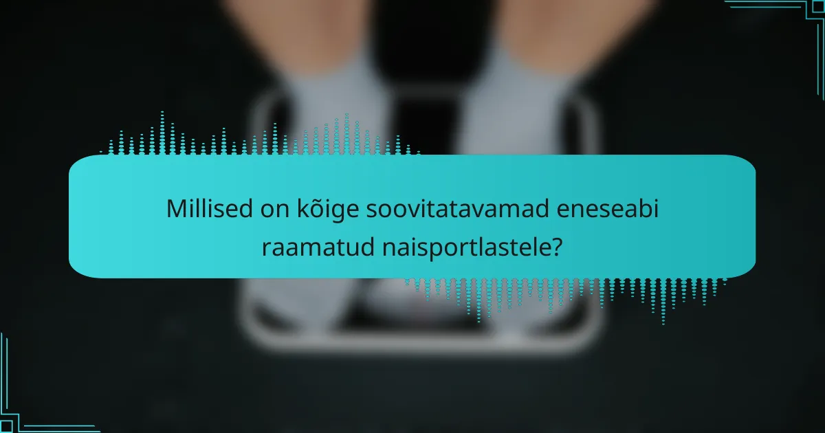 Millised on kõige soovitatavamad eneseabi raamatud naisportlastele?