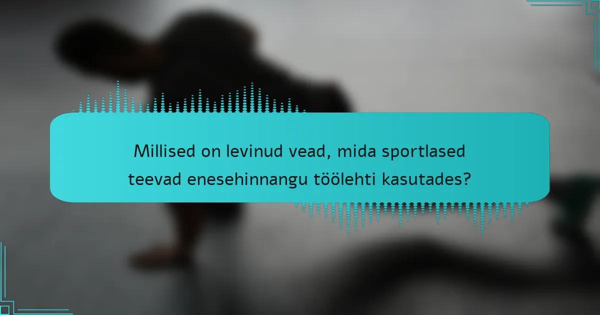 Millised on levinud vead, mida sportlased teevad enesehinnangu töölehti kasutades?