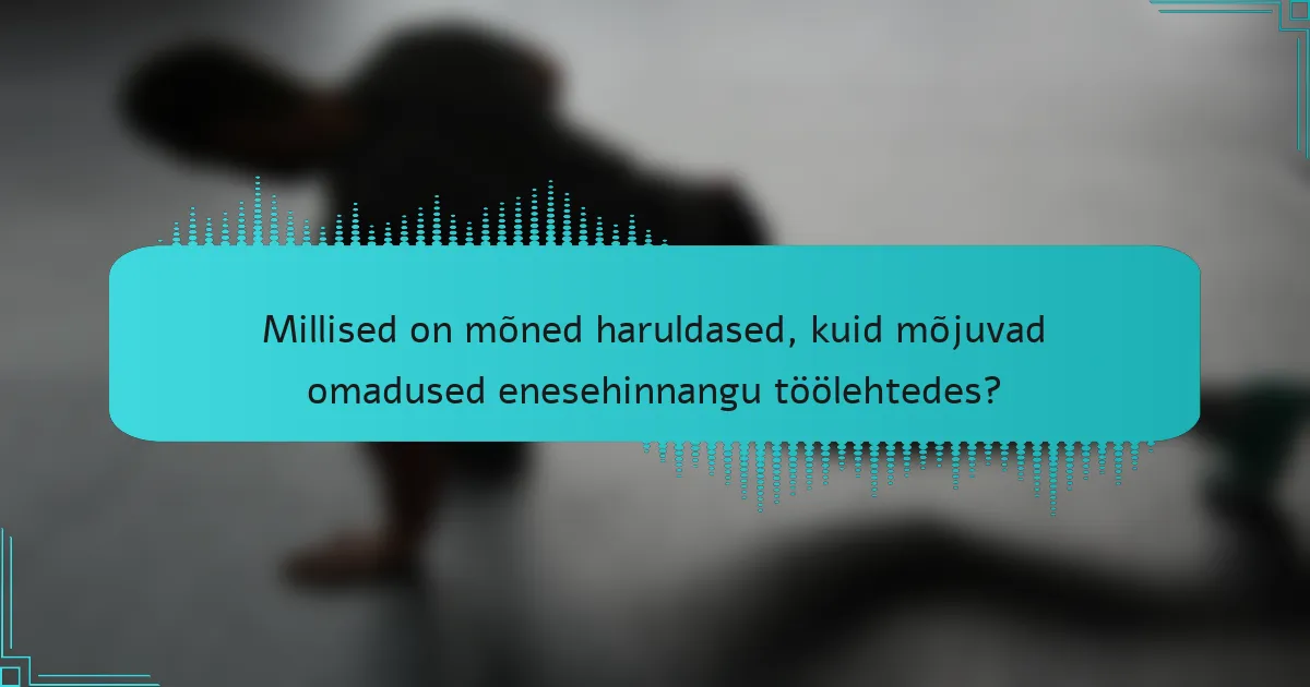 Millised on mõned haruldased, kuid mõjuvad omadused enesehinnangu töölehtedes?