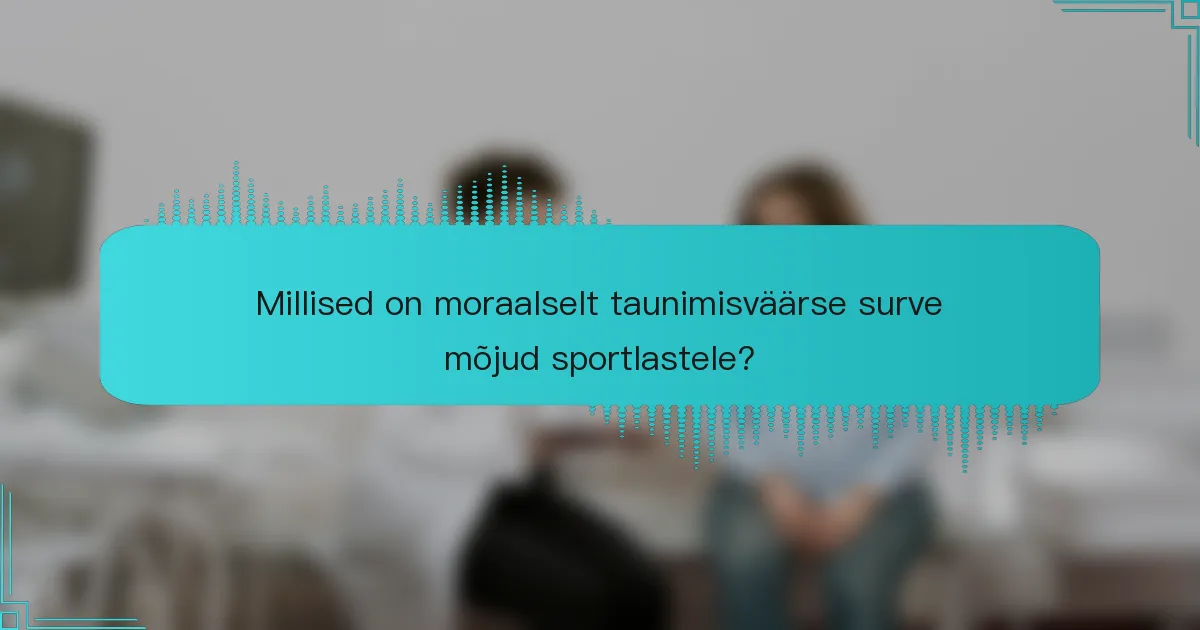 Millised on moraalselt taunimisväärse surve mõjud sportlastele?