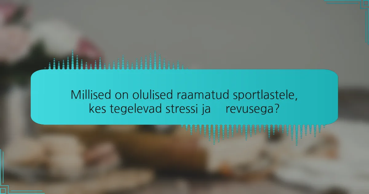 Millised on olulised raamatud sportlastele, kes tegelevad stressi ja ärevusega?