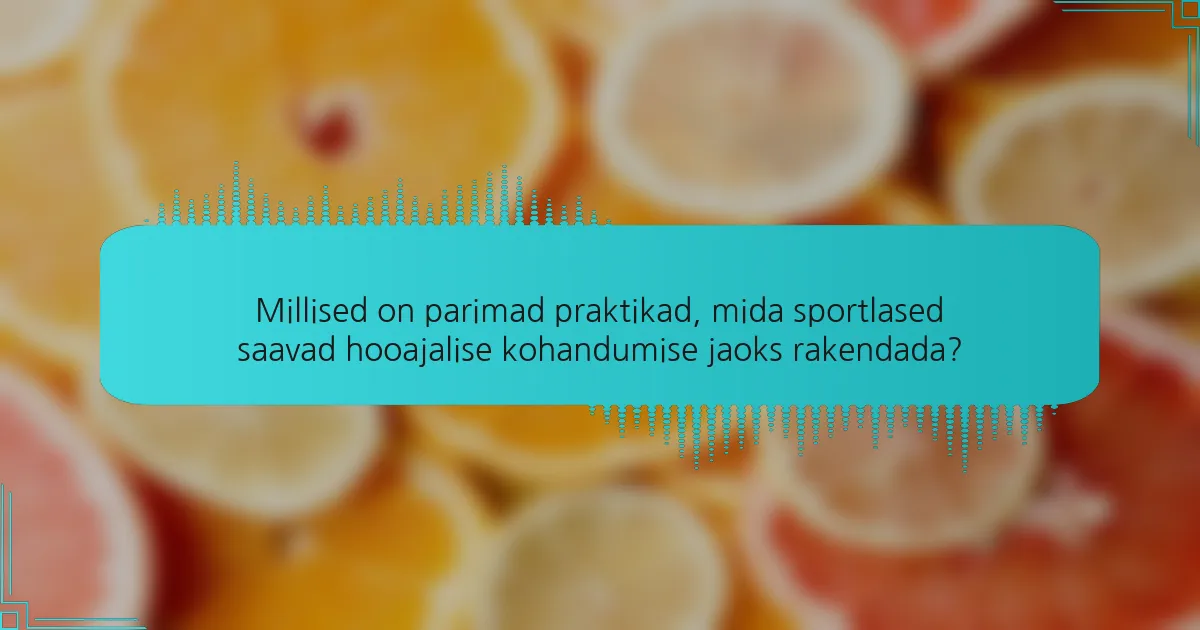 Millised on parimad praktikad, mida sportlased saavad hooajalise kohandumise jaoks rakendada?