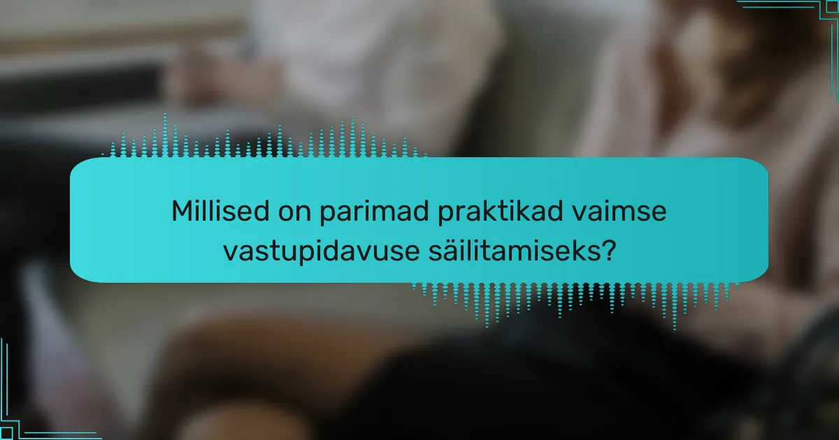 Millised on parimad praktikad vaimse vastupidavuse säilitamiseks?