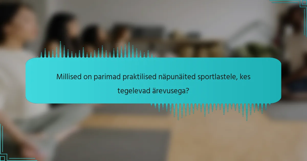 Millised on parimad praktilised näpunäited sportlastele, kes tegelevad ärevusega?