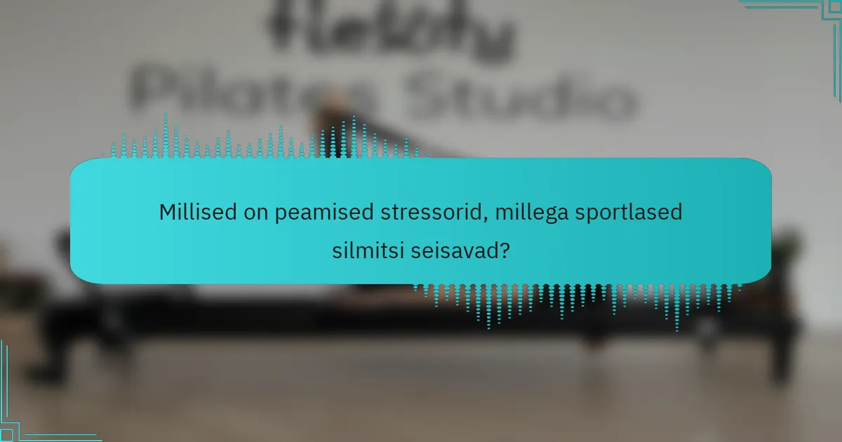 Millised on peamised stressorid, millega sportlased silmitsi seisavad?