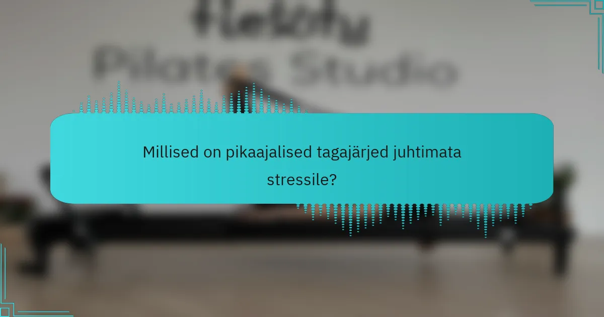 Millised on pikaajalised tagajärjed juhtimata stressile?