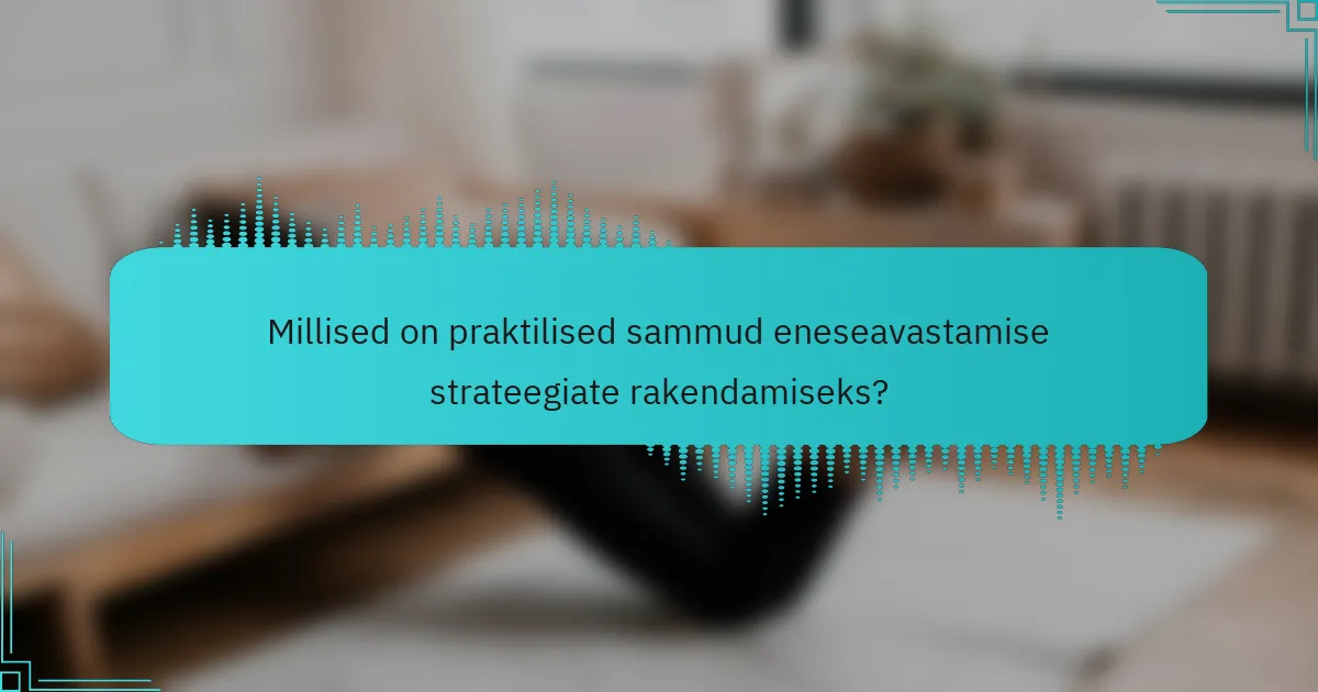 Millised on praktilised sammud eneseavastamise strateegiate rakendamiseks?