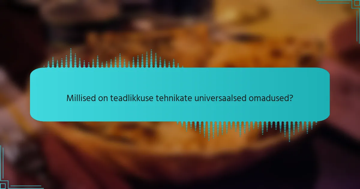 Millised on teadlikkuse tehnikate universaalsed omadused?