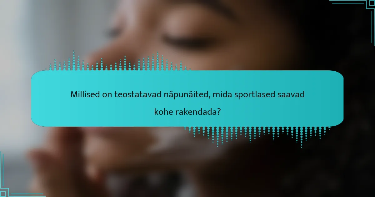 Millised on teostatavad näpunäited, mida sportlased saavad kohe rakendada?