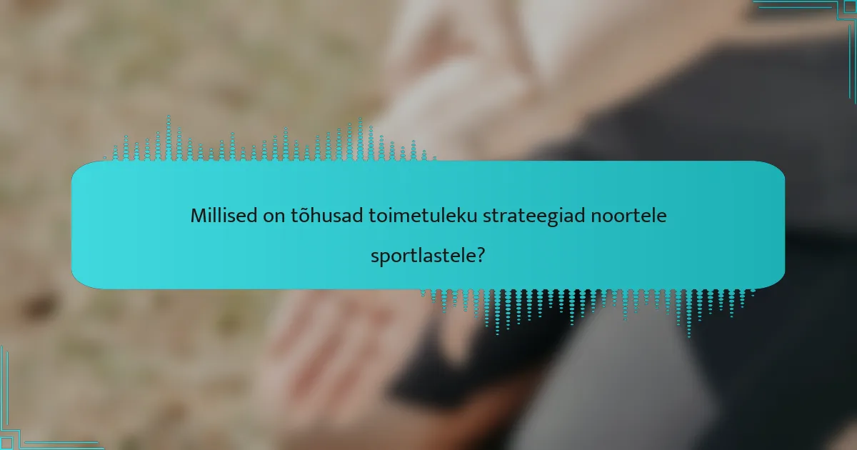 Millised on tõhusad toimetuleku strateegiad noortele sportlastele?