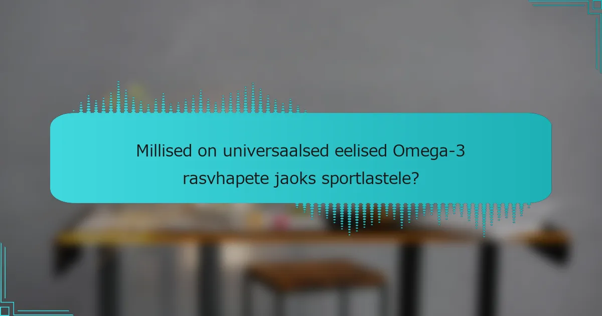 Millised on universaalsed eelised Omega-3 rasvhapete jaoks sportlastele?