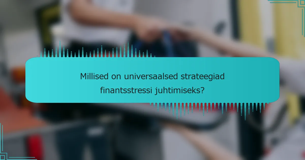 Millised on universaalsed strateegiad finantsstressi juhtimiseks?