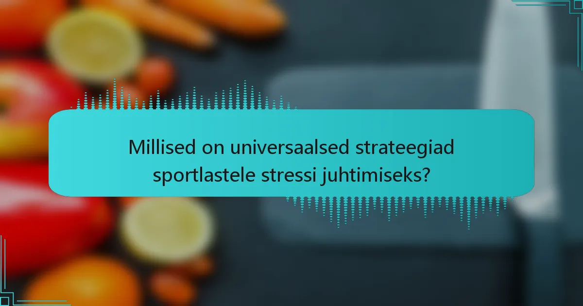 Millised on universaalsed strateegiad sportlastele stressi juhtimiseks?