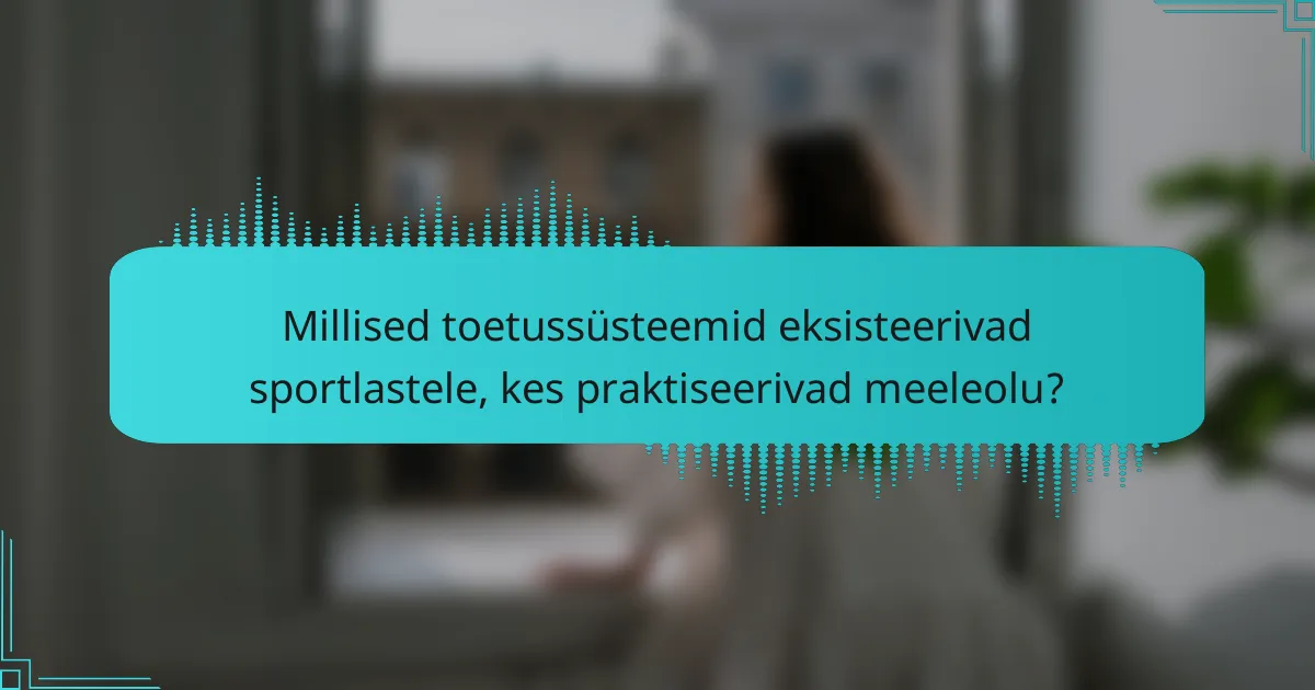 Millised toetussüsteemid eksisteerivad sportlastele, kes praktiseerivad meeleolu?