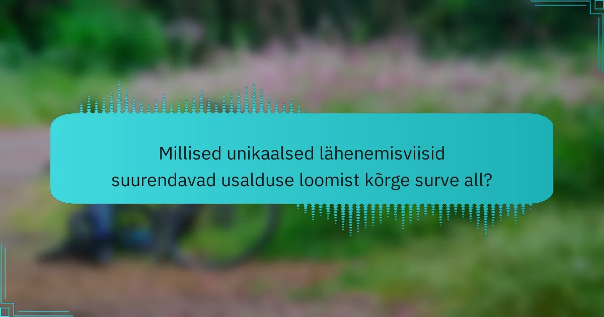 Millised unikaalsed lähenemisviisid suurendavad usalduse loomist kõrge surve all?