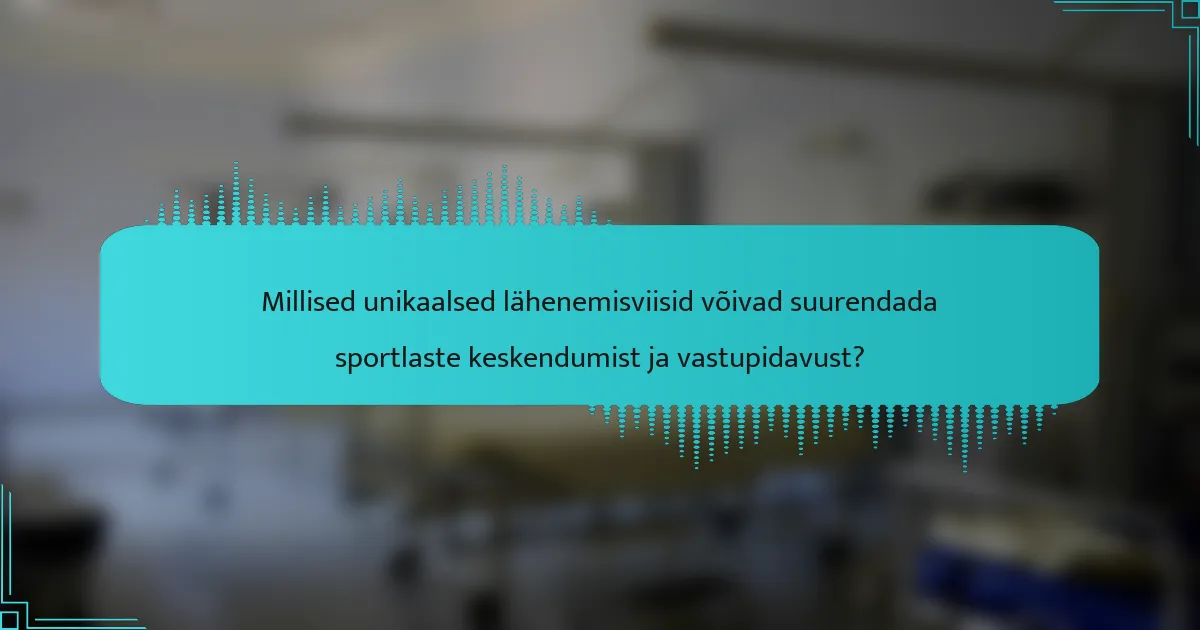Millised unikaalsed lähenemisviisid võivad suurendada sportlaste keskendumist ja vastupidavust?