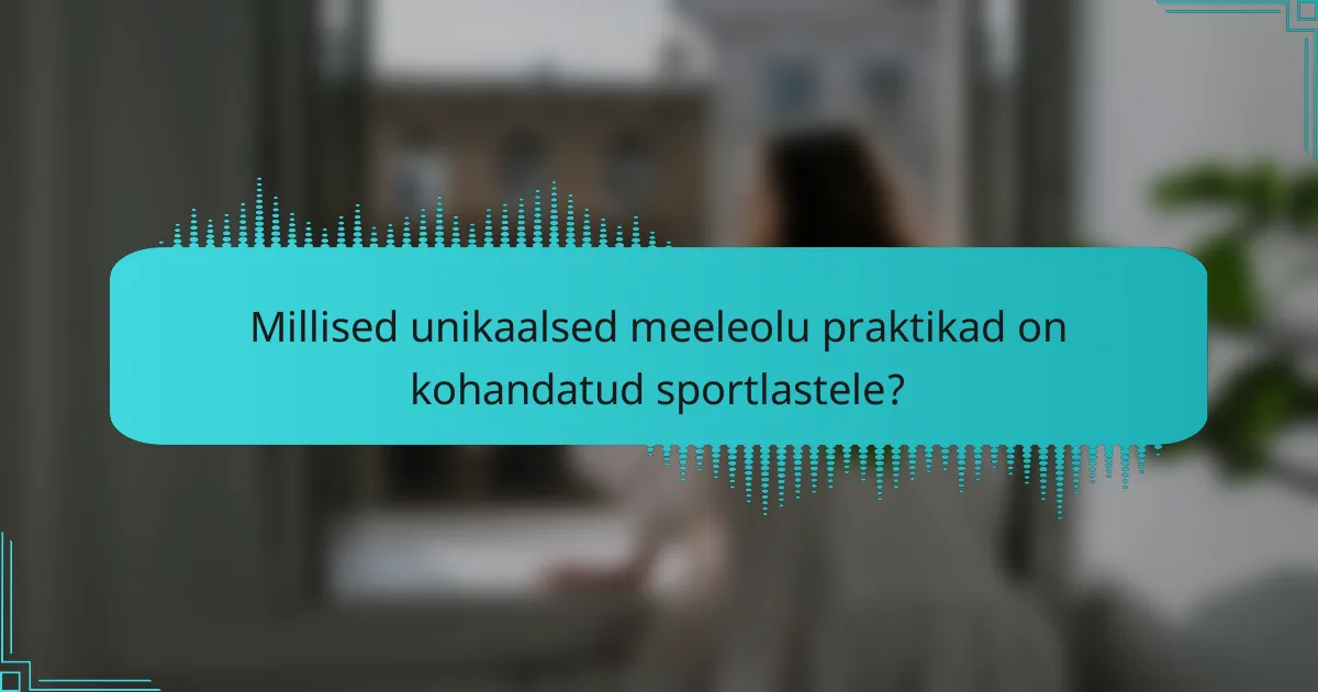 Millised unikaalsed meeleolu praktikad on kohandatud sportlastele?