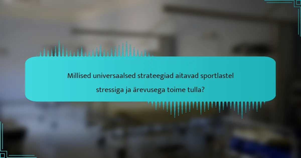 Millised universaalsed strateegiad aitavad sportlastel stressiga ja ärevusega toime tulla?