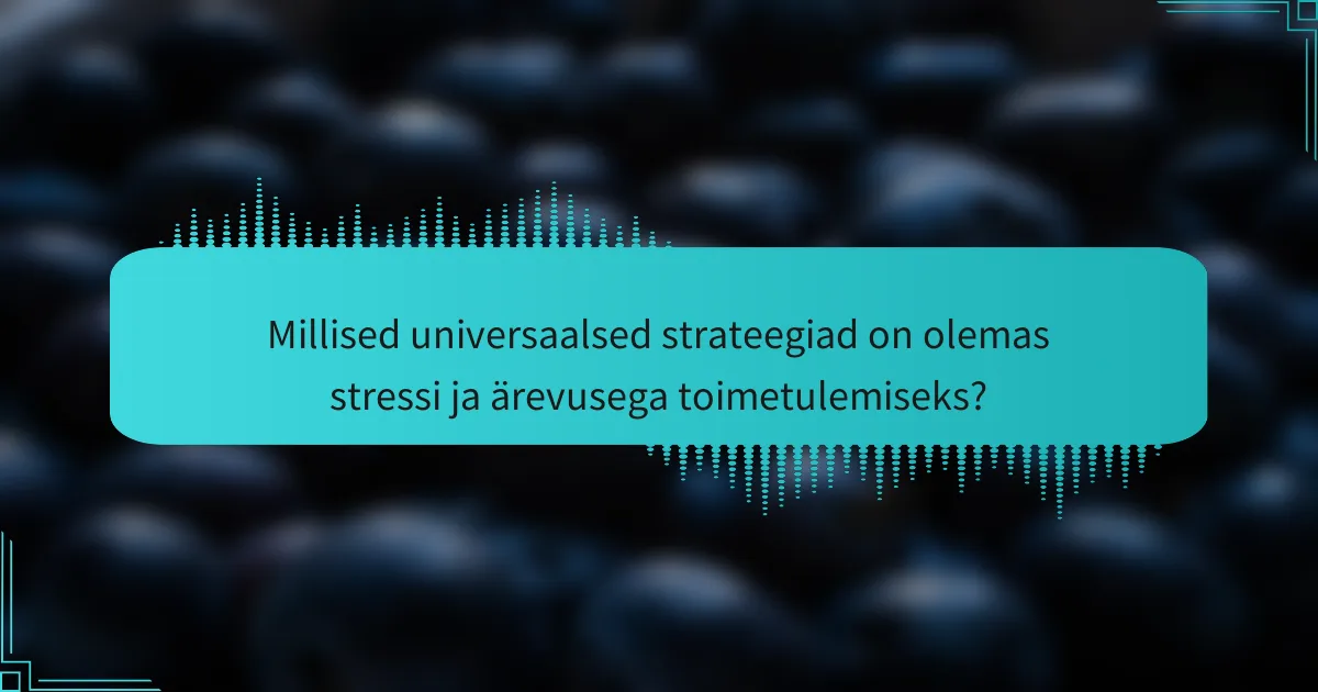 Millised universaalsed strateegiad on olemas stressi ja ärevusega toimetulemiseks?