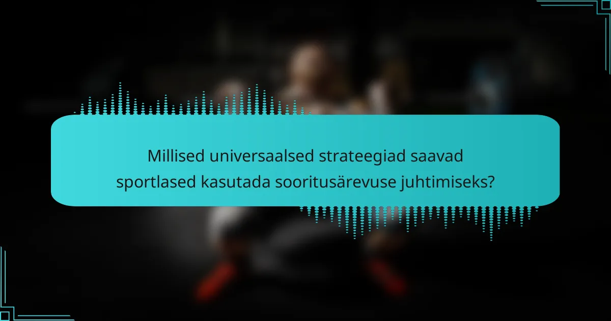 Millised universaalsed strateegiad saavad sportlased kasutada sooritusärevuse juhtimiseks?