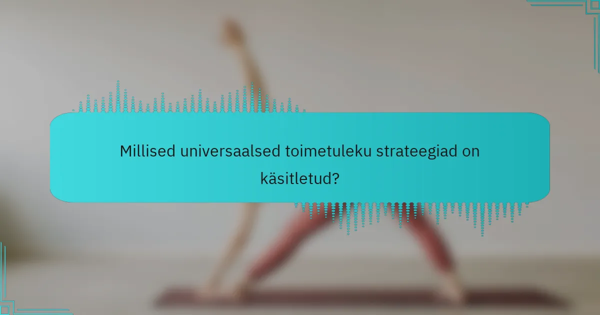 Millised universaalsed toimetuleku strateegiad on käsitletud?