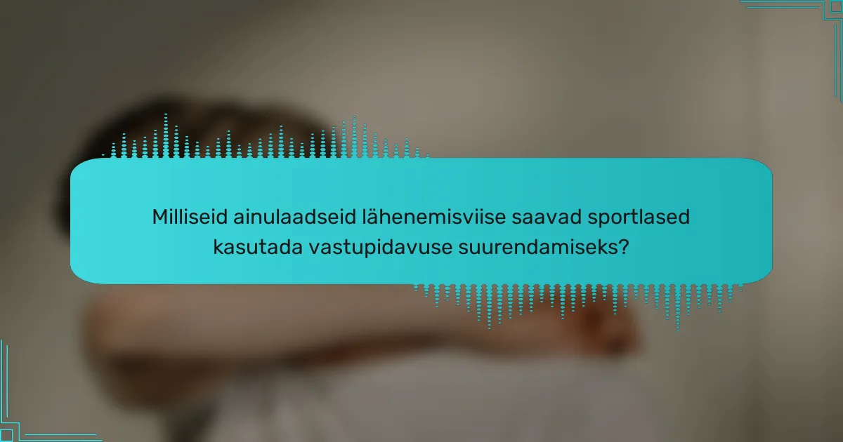 Milliseid ainulaadseid lähenemisviise saavad sportlased kasutada vastupidavuse suurendamiseks?